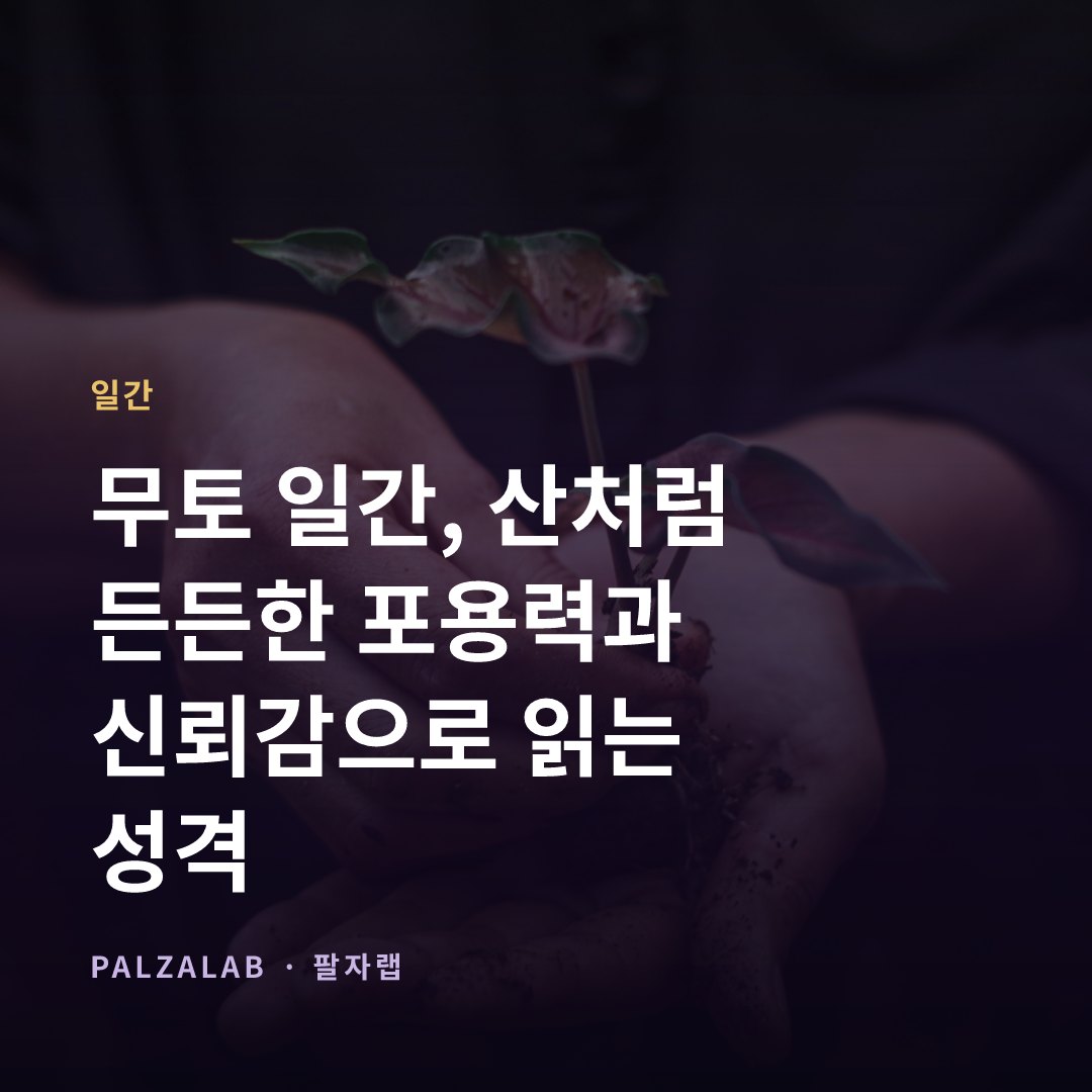 무토 일간, 산처럼 든든한 포용력과 신뢰감으로 읽는 성격