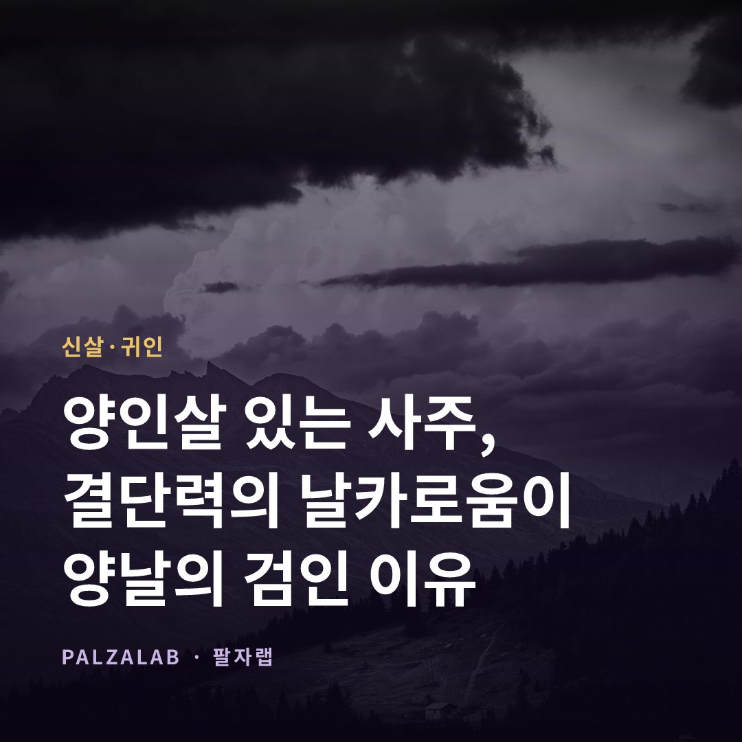 양인살 있는 사주, 결단력의 날카로움이 양날의 검인 이유